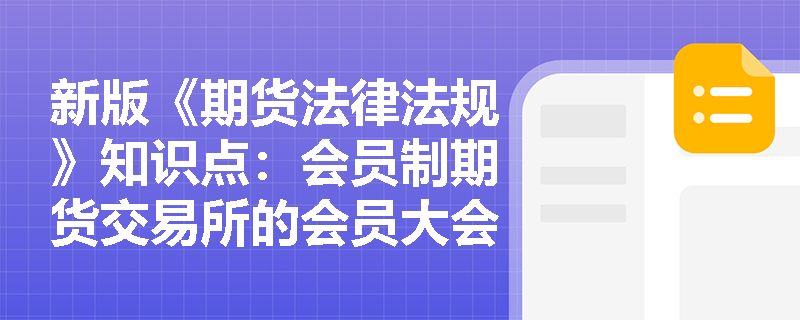 新版《期货法律法规》知识点：会员制期货交易所的会员大会行使哪些职权？