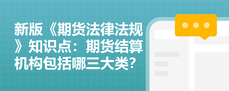 新版《期货法律法规》知识点：期货结算机构包括哪三大类？