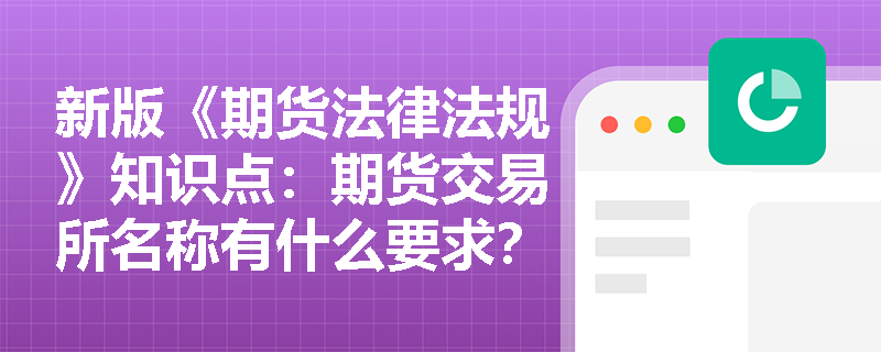 新版《期货法律法规》知识点：期货交易所名称有什么要求？