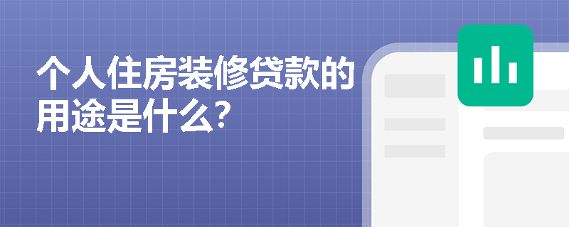 个人住房装修贷款的用途是什么？