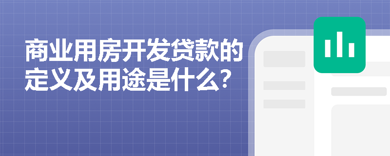 商业用房开发贷款的定义及用途是什么？