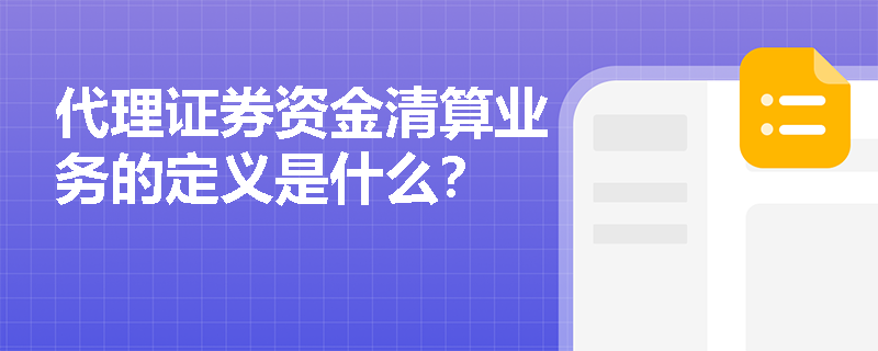 代理证券资金清算业务的定义是什么？