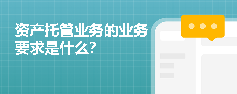 资产托管业务的业务要求是什么？