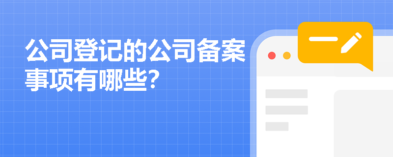 公司登记的公司备案事项有哪些？