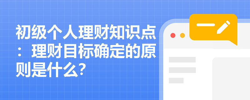 初级个人理财知识点：理财目标确定的原则是什么？