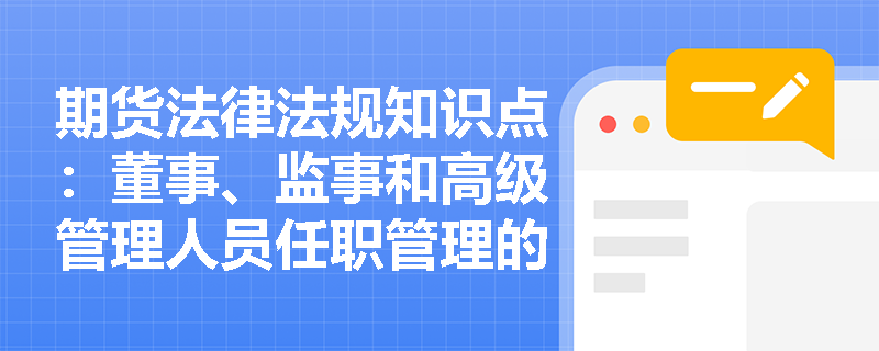 期货法律法规知识点：董事、监事和高级管理人员任职管理的其他注意事项