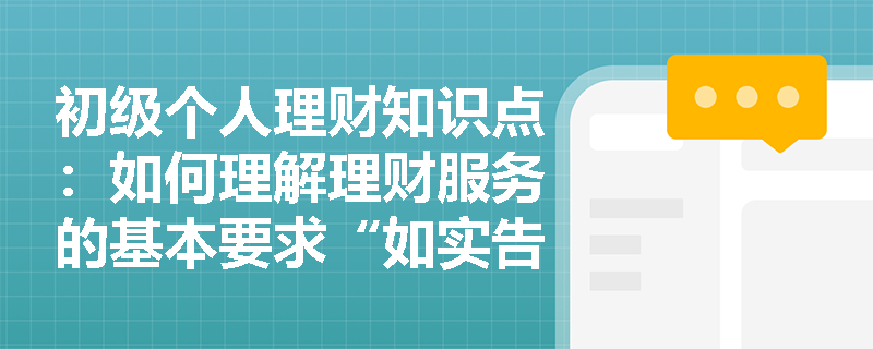 初级个人理财知识点：如何理解理财服务的基本要求“如实告知客户自己的能力范围“？