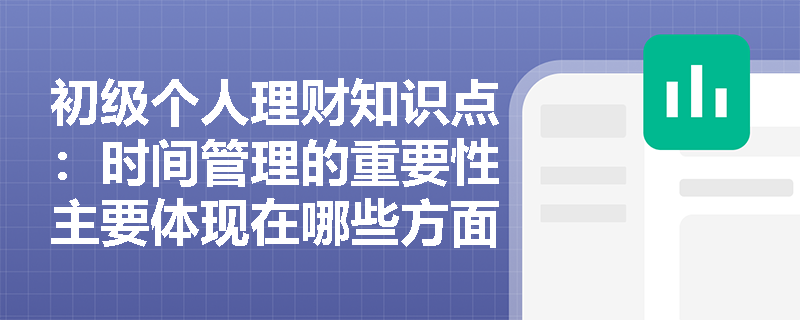 初级个人理财知识点：时间管理的重要性主要体现在哪些方面？