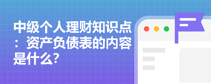 中级个人理财知识点：资产负债表的内容是什么？