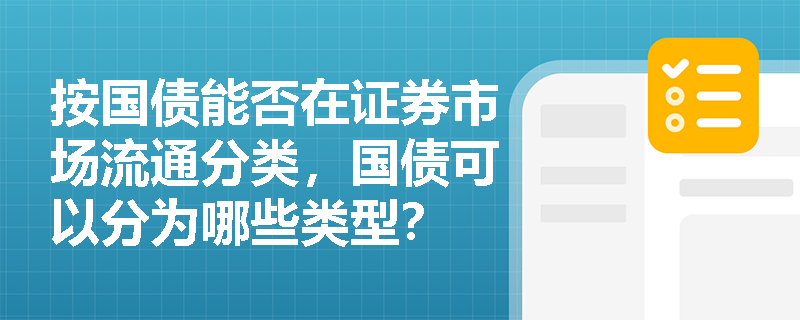 按国债能否在证券市场流通分类，国债可以分为哪些类型？