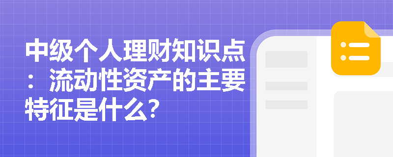 中级个人理财知识点：流动性资产的主要特征是什么？