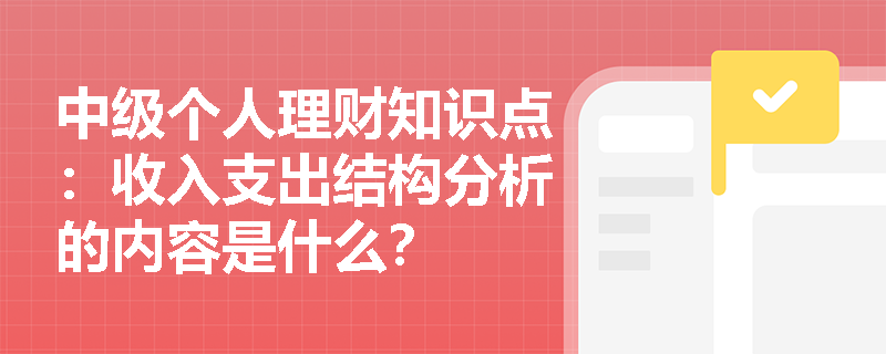 中级个人理财知识点：收入支出结构分析的内容是什么？