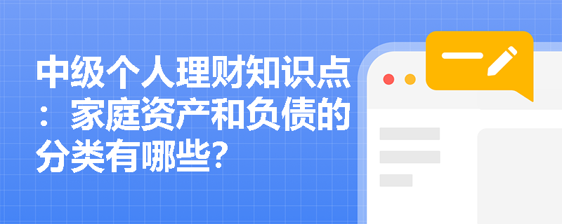 中级个人理财知识点：家庭资产和负债的分类有哪些？