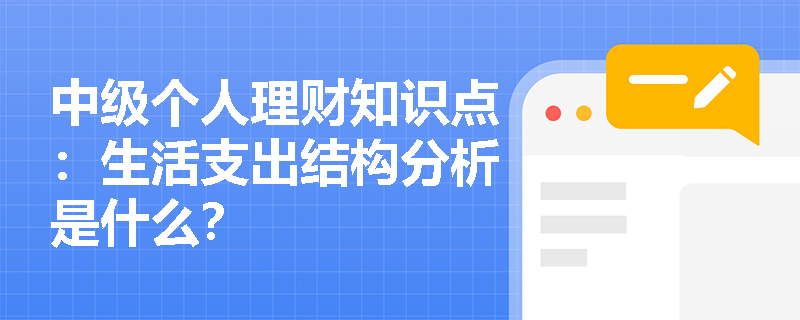 中级个人理财知识点：生活支出结构分析是什么？