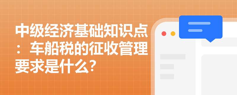 中级经济基础知识点：车船税的征收管理要求是什么？