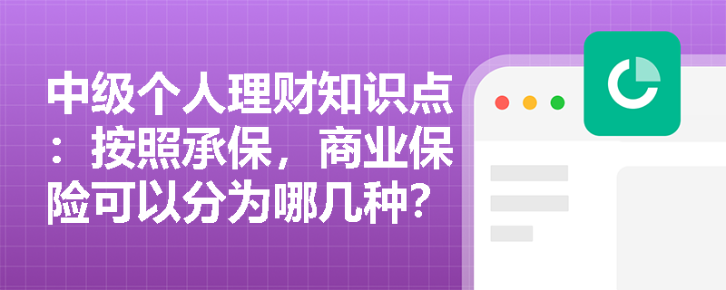 中级个人理财知识点：按照承保，商业保险可以分为哪几种？