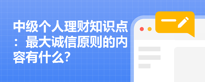 中级个人理财知识点：最大诚信原则的内容有什么？