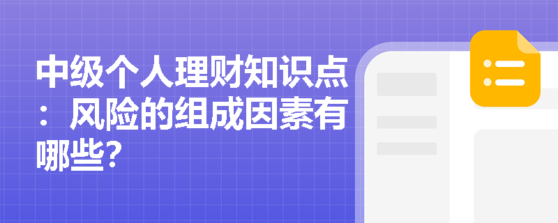 中级个人理财知识点：风险的组成因素有哪些？