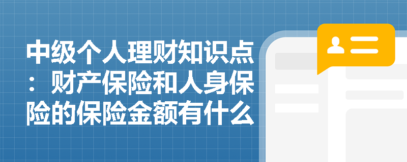 中级个人理财知识点：财产保险和人身保险的保险金额有什么要求？