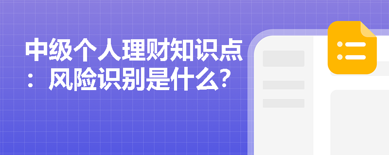 中级个人理财知识点：风险识别是什么？