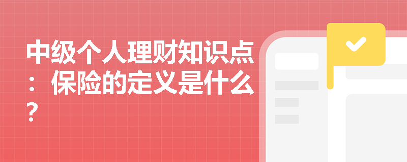 中级个人理财知识点：保险的定义是什么？