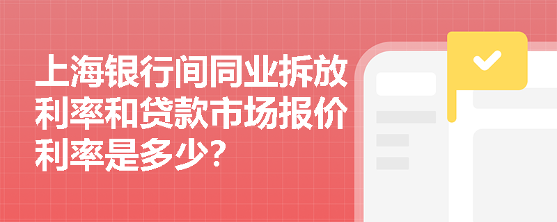 上海银行间同业拆放利率和贷款市场报价利率是多少？