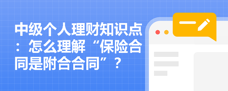 中级个人理财知识点：怎么理解“保险合同是附合合同”？