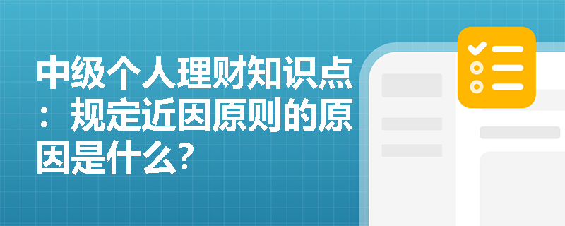 中级个人理财知识点：规定近因原则的原因是什么？