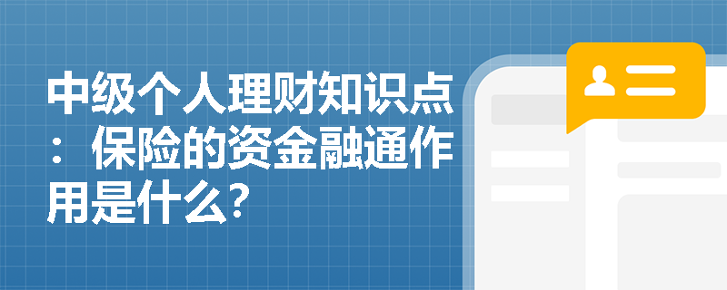 中级个人理财知识点：保险的资金融通作用是什么？