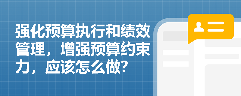 强化预算执行和绩效管理，增强预算约束力，应该怎么做？