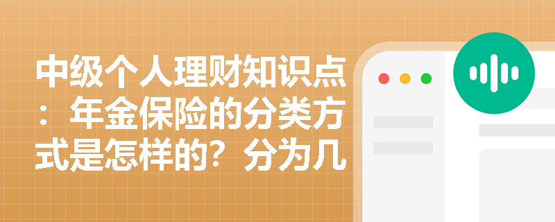 中级个人理财知识点：年金保险的分类方式是怎样的？分为几种？