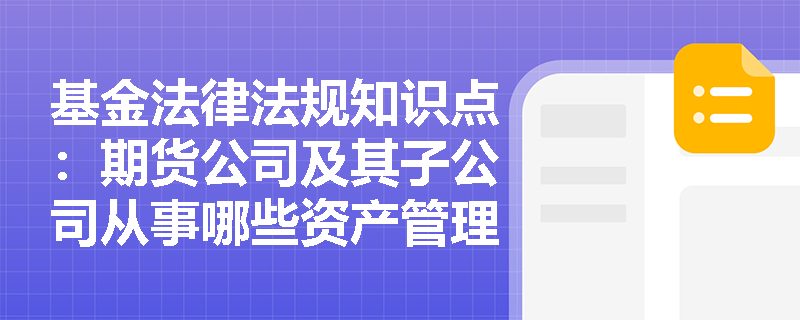 基金法律法规知识点：期货公司及其子公司从事哪些资产管理业务