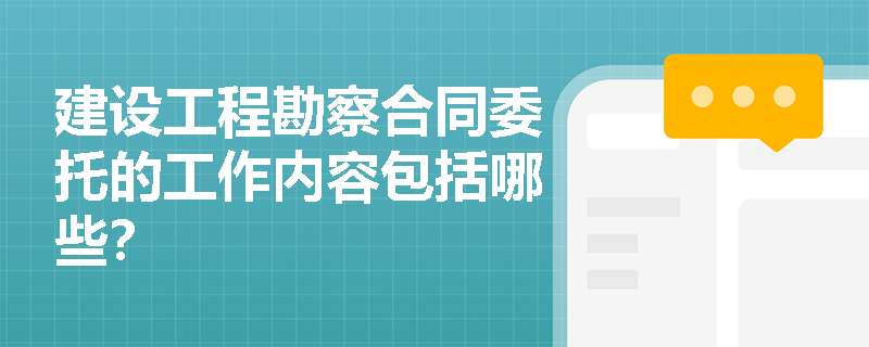 建设工程勘察合同委托的工作内容包括哪些？