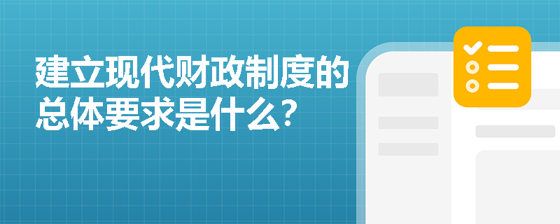 建立现代财政制度的总体要求是什么？