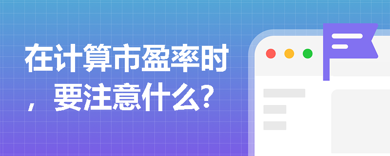 在计算市盈率时，要注意什么？