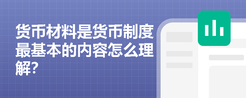 货币材料是货币制度最基本的内容怎么理解？