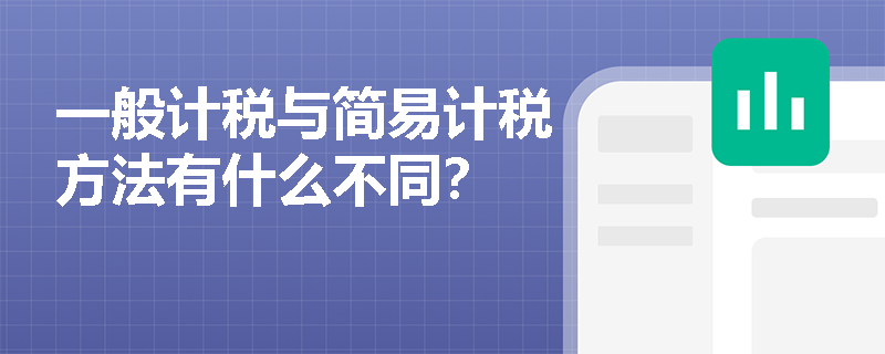 一般计税与简易计税方法有什么不同？