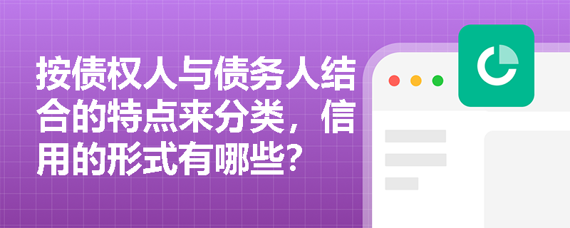 按债权人与债务人结合的特点来分类，信用的形式有哪些？