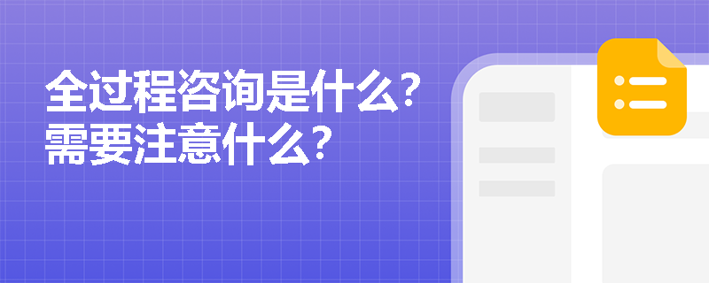 全过程咨询是什么？需要注意什么？