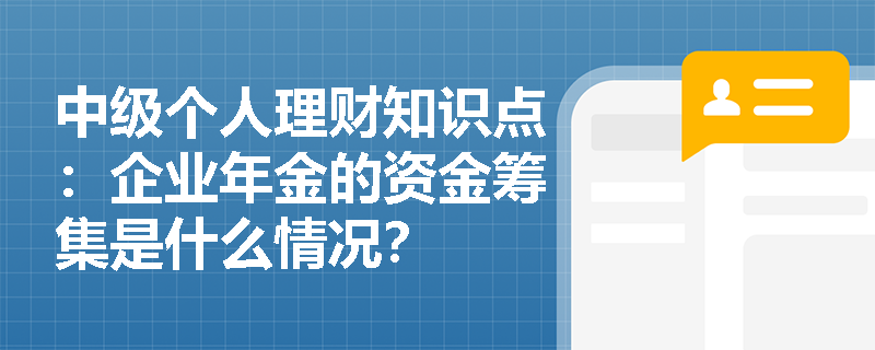 中级个人理财知识点：企业年金的资金筹集是什么情况？