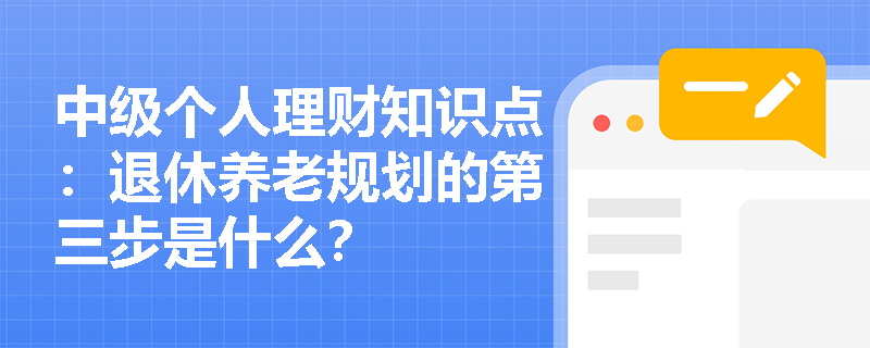 中级个人理财知识点：退休养老规划的第三步是什么？