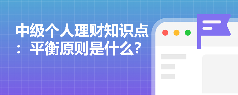 中级个人理财知识点：平衡原则是什么？