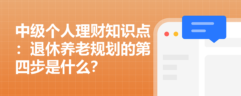 中级个人理财知识点：退休养老规划的第四步是什么？