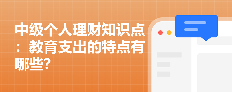 中级个人理财知识点：教育支出的特点有哪些？