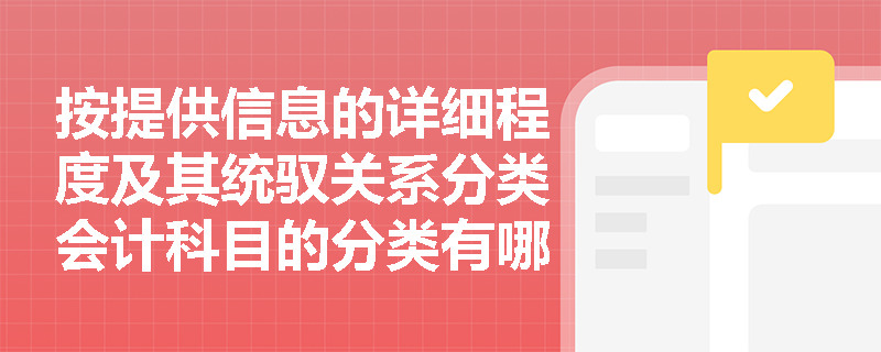 按提供信息的详细程度及其统驭关系分类会计科目的分类有哪些？