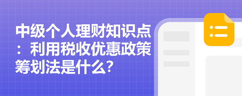 中级个人理财知识点：利用税收优惠政策筹划法是什么？