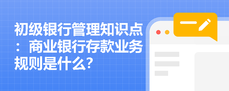 初级银行管理知识点：商业银行存款业务规则是什么？