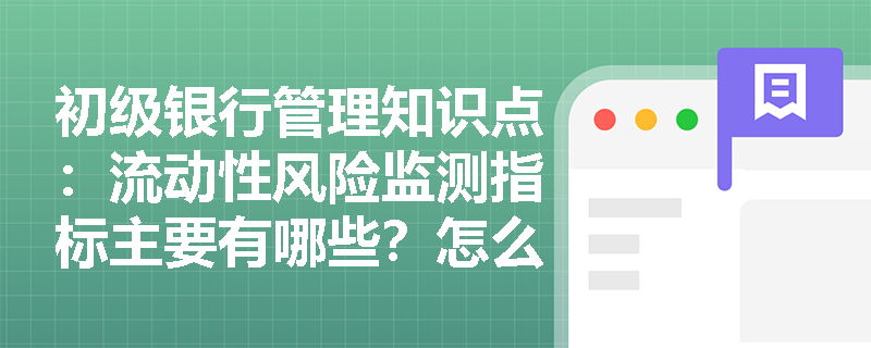 初级银行管理知识点：流动性风险监测指标主要有哪些？怎么计算？