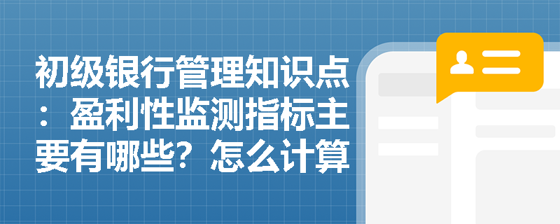 初级银行管理知识点：盈利性监测指标主要有哪些？怎么计算？