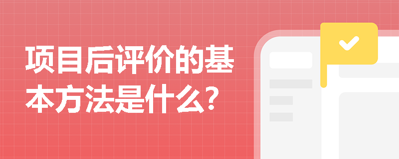 项目后评价的基本方法是什么？